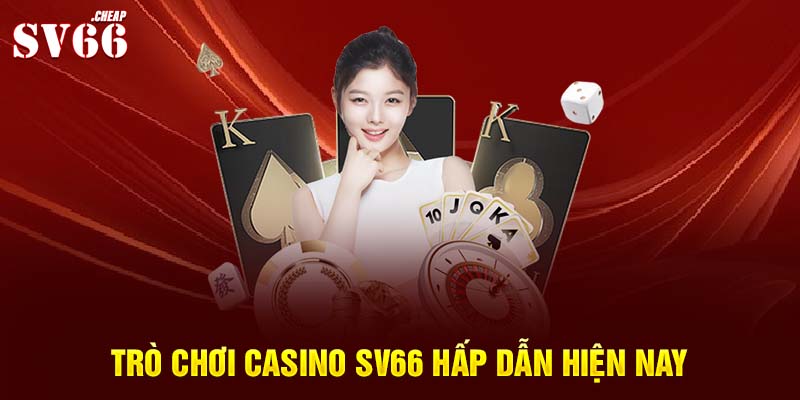 Trò chơi casino SV66 hấp dẫn hiện nay