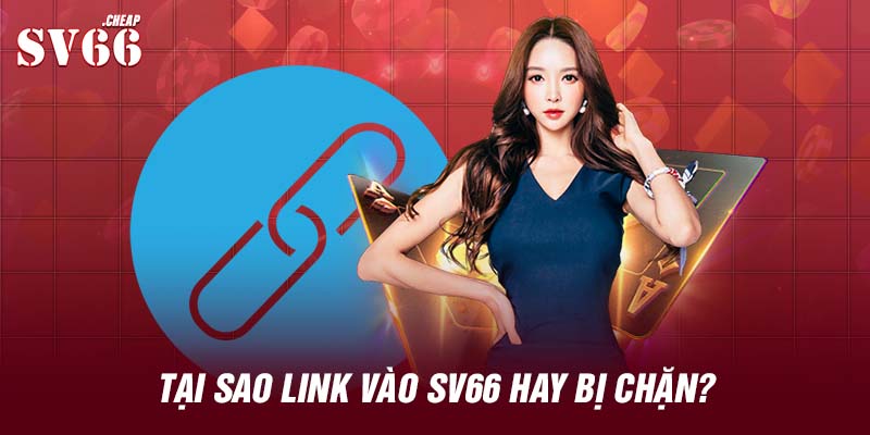 Tại sao link vào SV66 hay bị chặn?