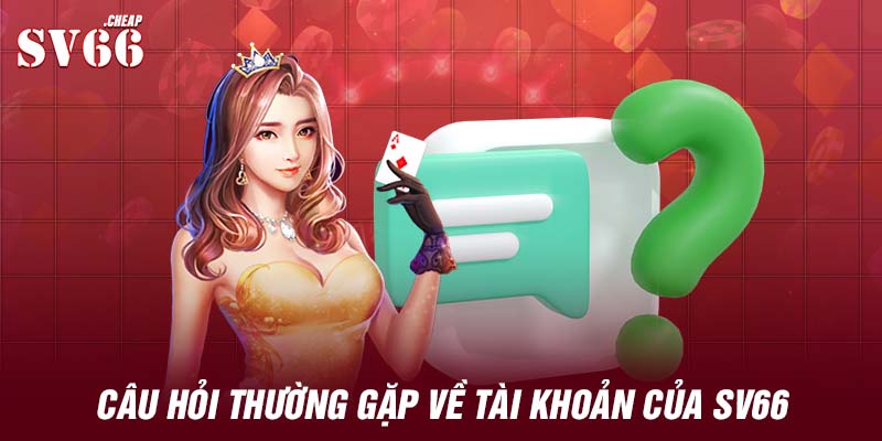 Câu hỏi thường gặp về tài khoản của SV66