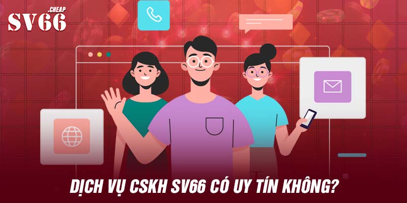 Dịch vụ CSKH SV66 có uy tín không?