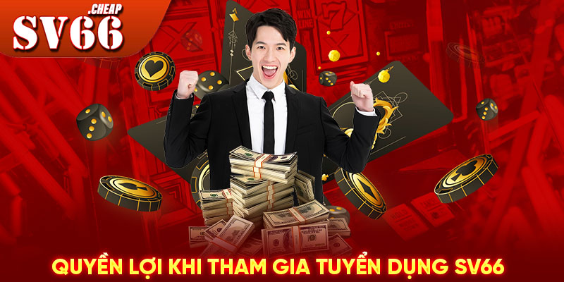 Quyền lợi khi tham gia tuyển dụng SV66 