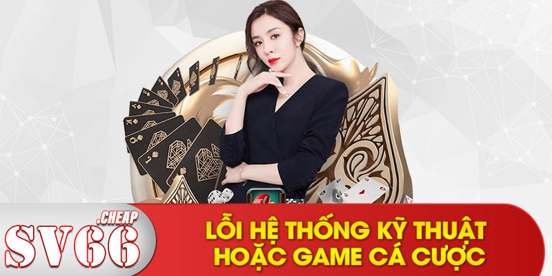 Lỗi hệ thống kỹ thuật hoặc game cá cược