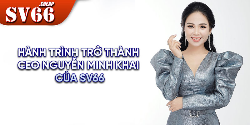 Hành trình trở thành CEO Nguyễn Minh Khai của SV66