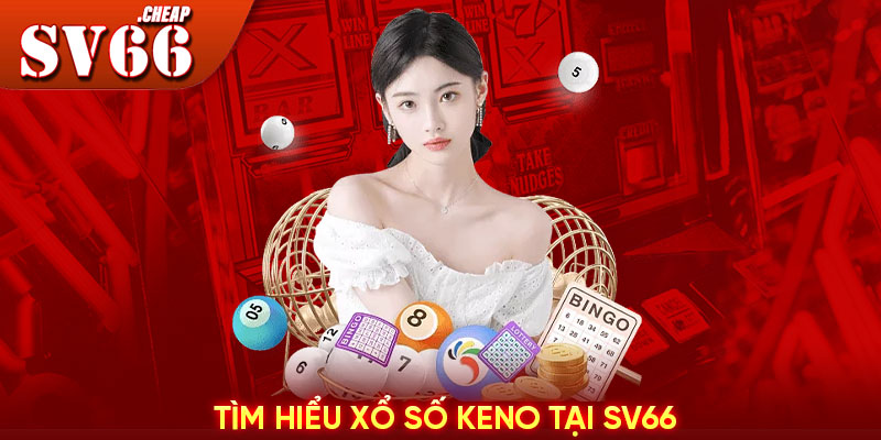 Tìm hiểu xổ số Keno tại SV66