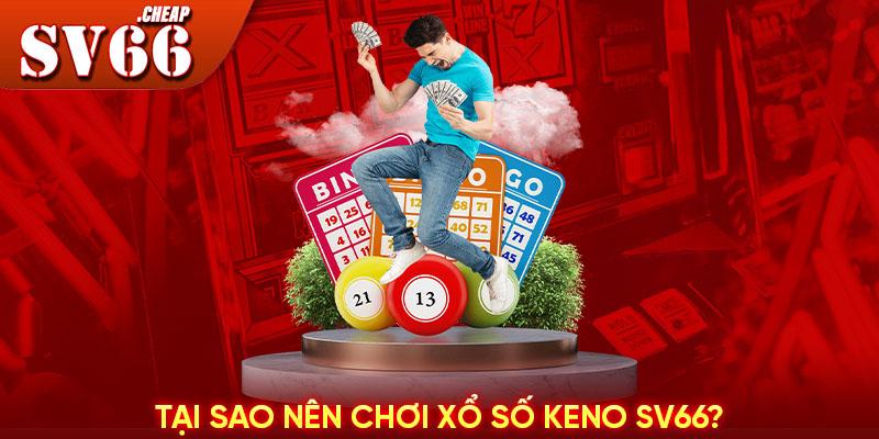 Tại sao nên chơi xổ số Keno SV66?