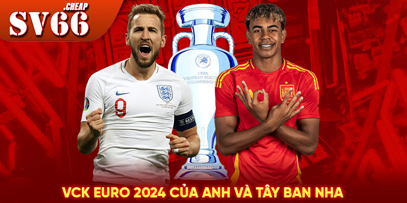 VCK Euro 2024 của Anh và Tây Ban Nha