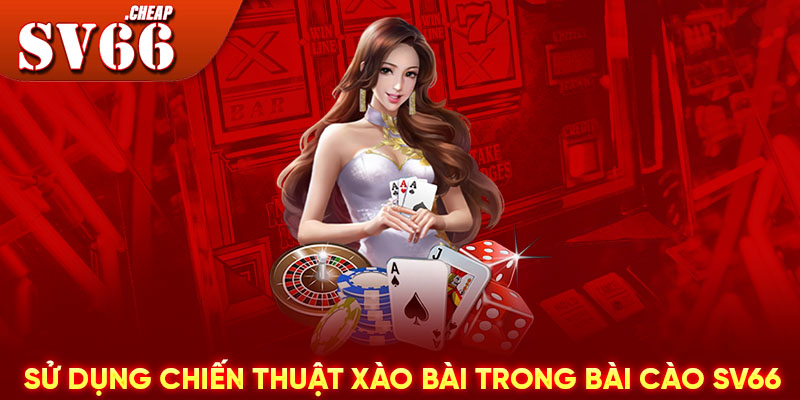 Sử dụng chiến thuật xào bài trong bài cào SV66