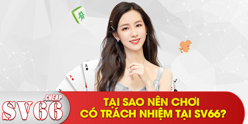 Tại sao nên chơi có trách nhiệm tại SV66?