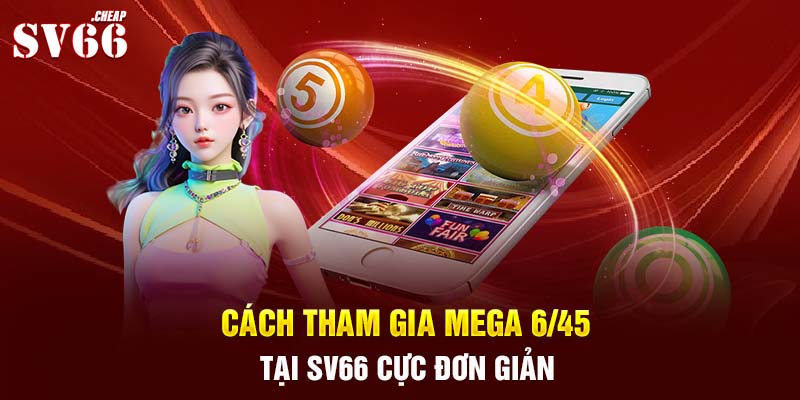 Cách tham gia Mega 6/45 tại SV66 cực đơn giản