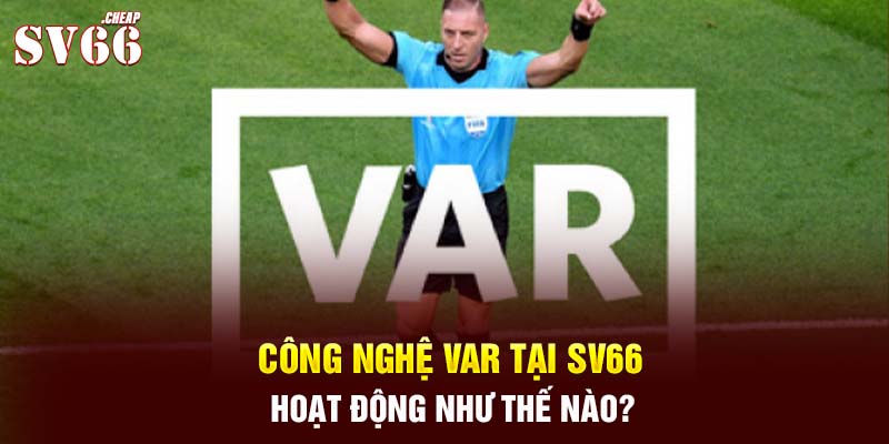 Công nghệ VAR tại SV66 hoạt động như thế nào?