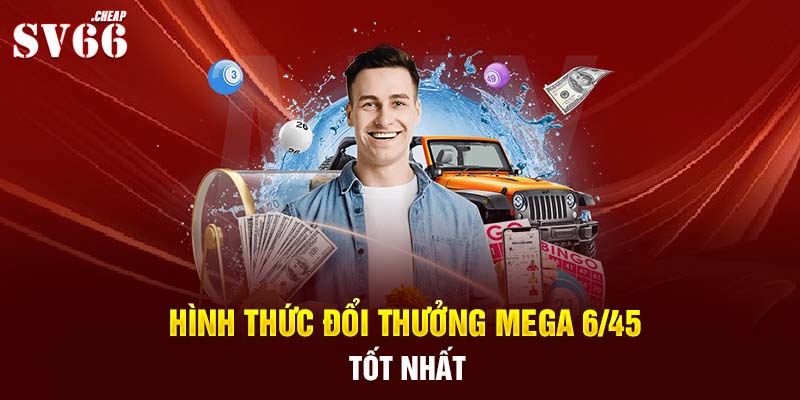 Hình thức đổi thưởng Mega 6/45 tốt nhất